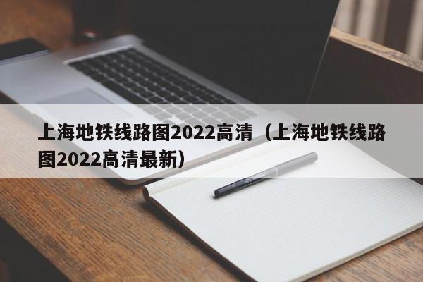 上海地铁线路图2022高清（上海地铁线路图2022高清最新）