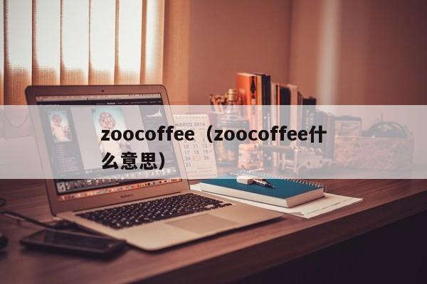 zoocoffee（zoocoffee什么意思）