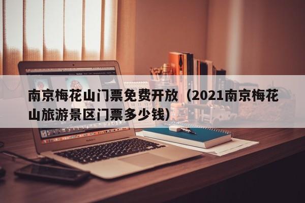 南京梅花山门票免费开放（2021南京梅花山旅游景区门票多少钱）