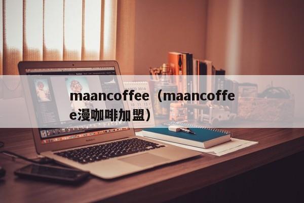 maancoffee（maancoffee漫咖啡加盟）